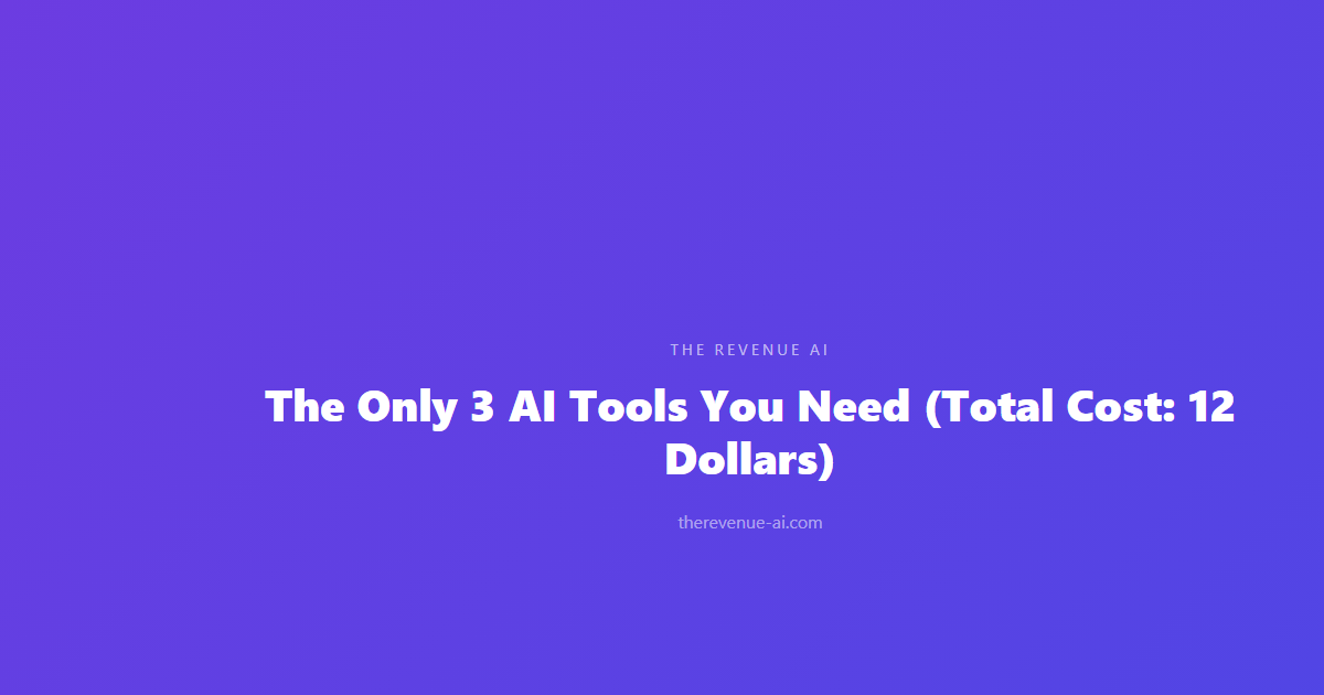 The Only 3 AI Tools You Need (Total Cost: 12 Dollars)