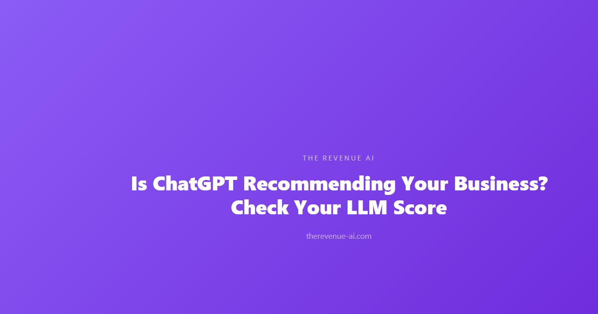 Is ChatGPT Recommending Your Business? Check Your LLM Score