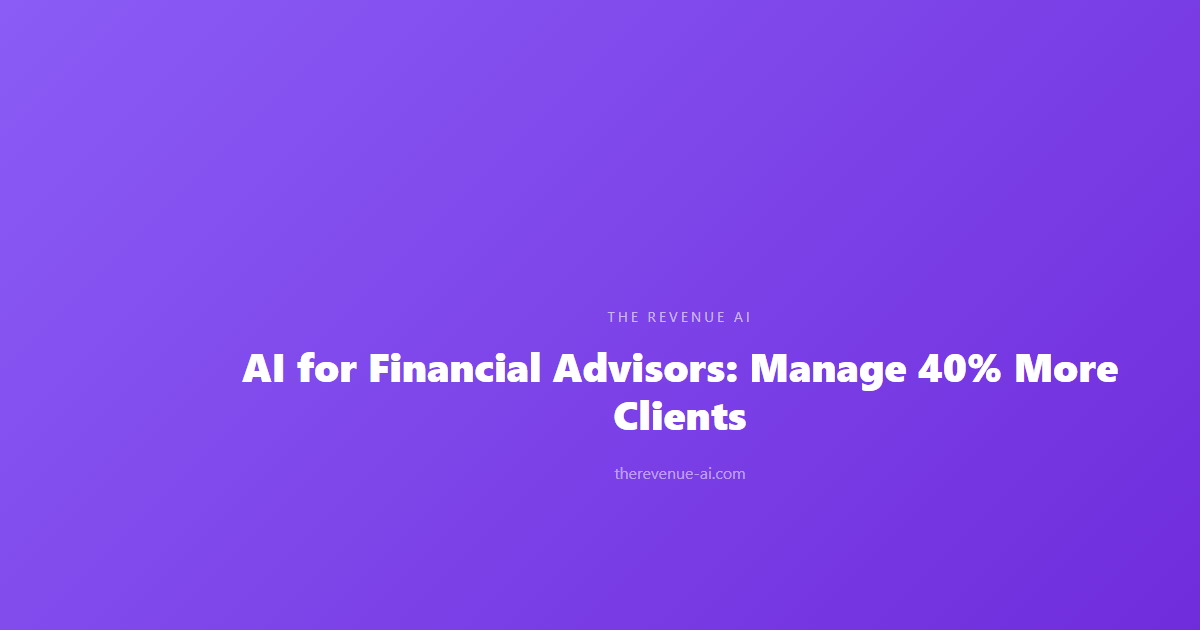 AI for Financial Advisors: Manage 40% More Clients