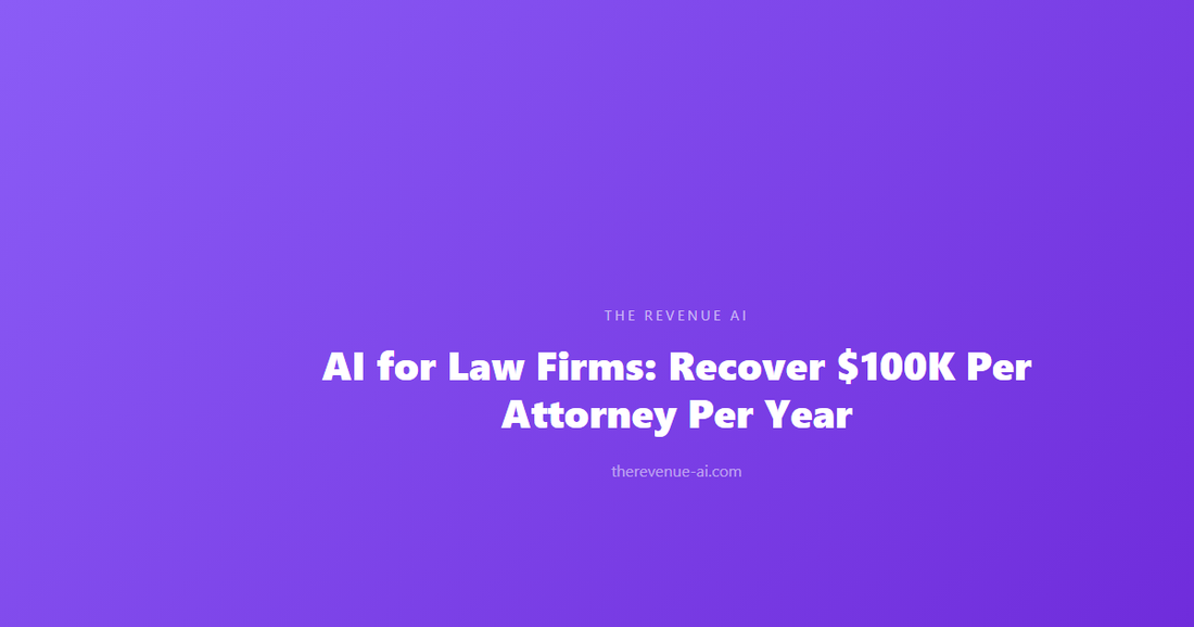 AI for Law Firms: Recover $100K Per Attorney Per Year
