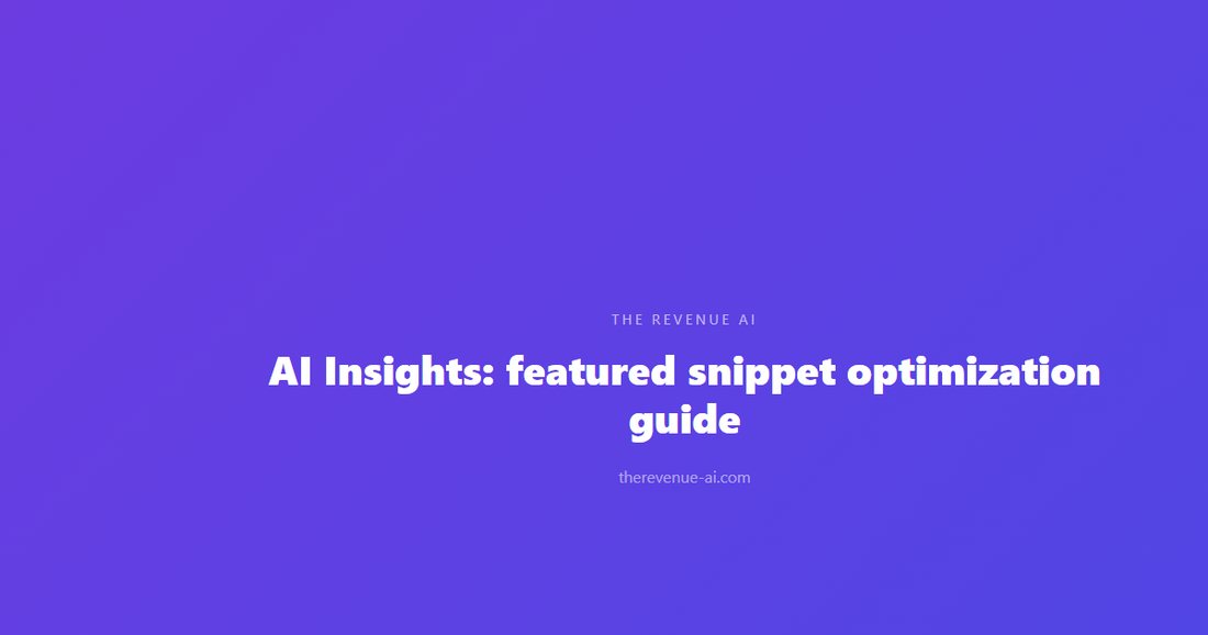 AI Insights: featured snippet optimization guide