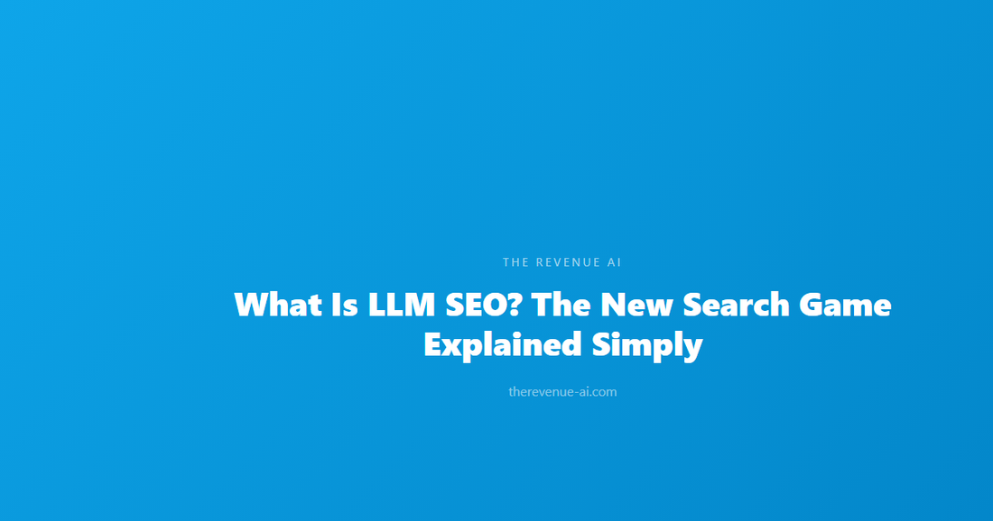 What Is LLM SEO? The New Search Game Explained Simply