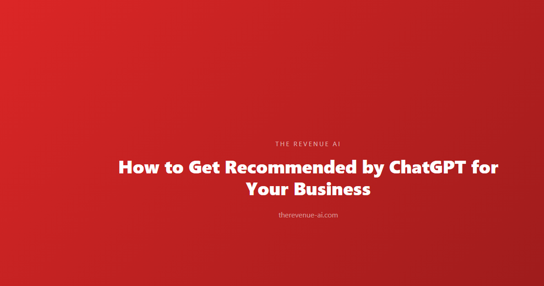 How to Get Recommended by ChatGPT for Your Business