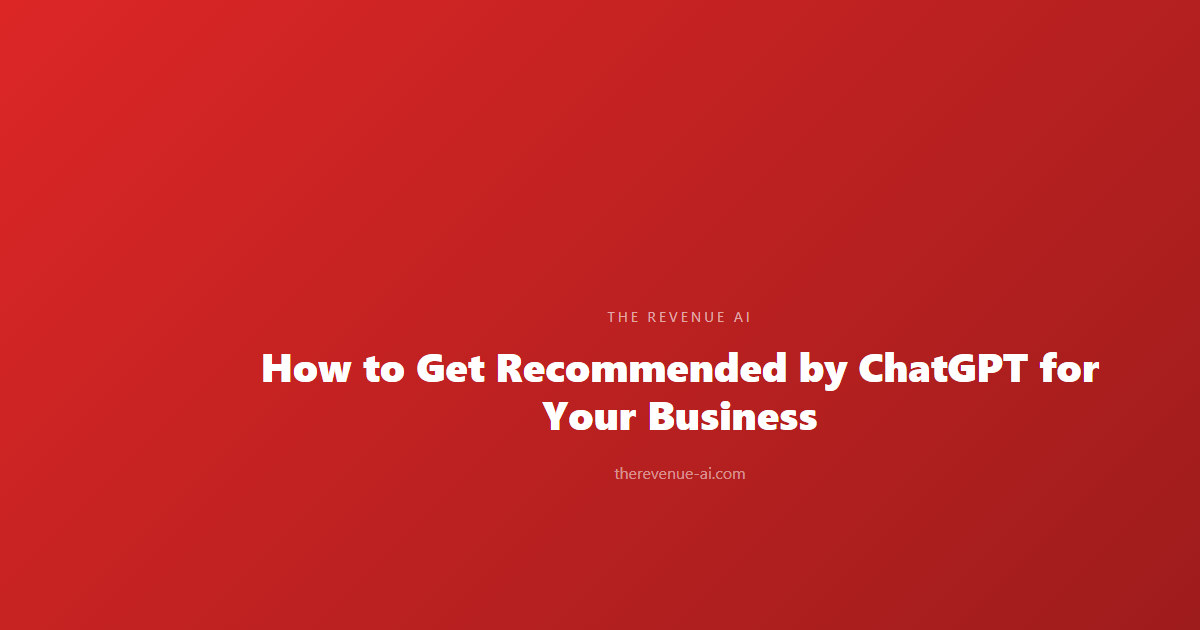 How to Get Recommended by ChatGPT for Your Business