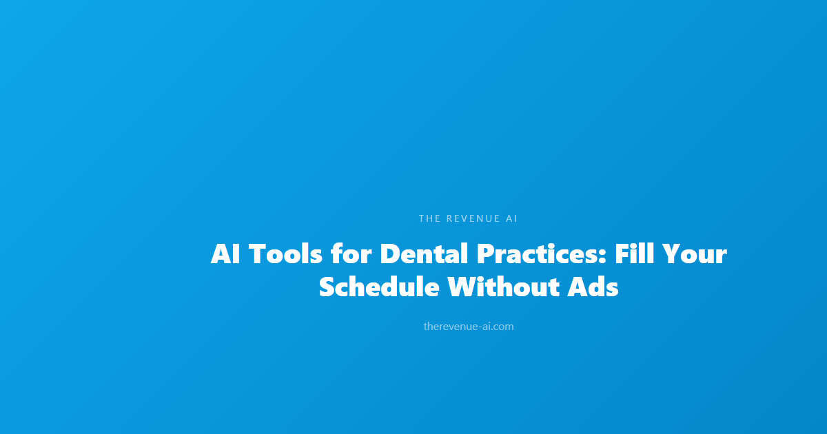 AI Tools for Dental Practices: Fill Your Schedule Without Ads