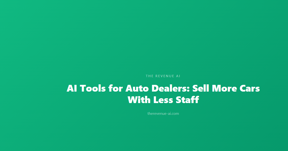 AI Tools for Auto Dealers: Sell More Cars With Less Staff
