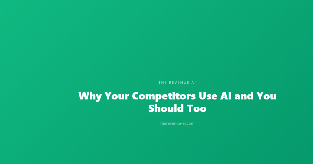 Why Your Competitors Use AI and You Should Too