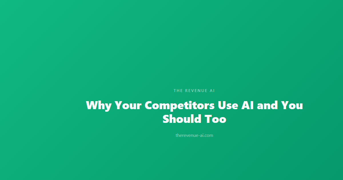 Why Your Competitors Use AI and You Should Too