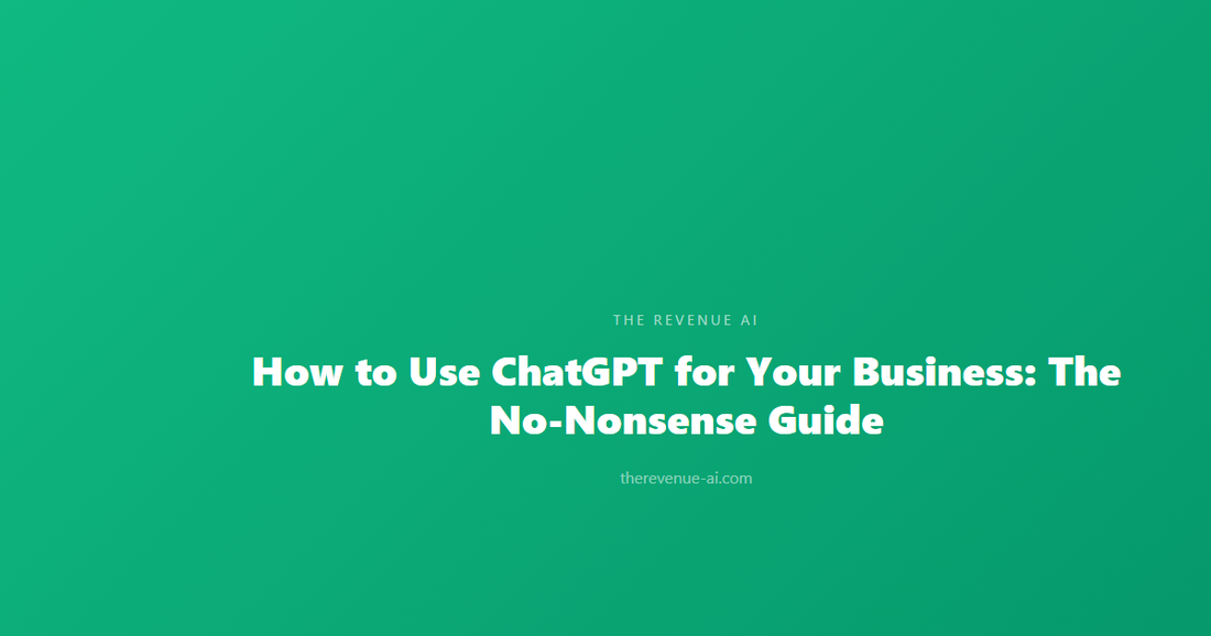 How to Use ChatGPT for Your Business: The No-Nonsense Guide