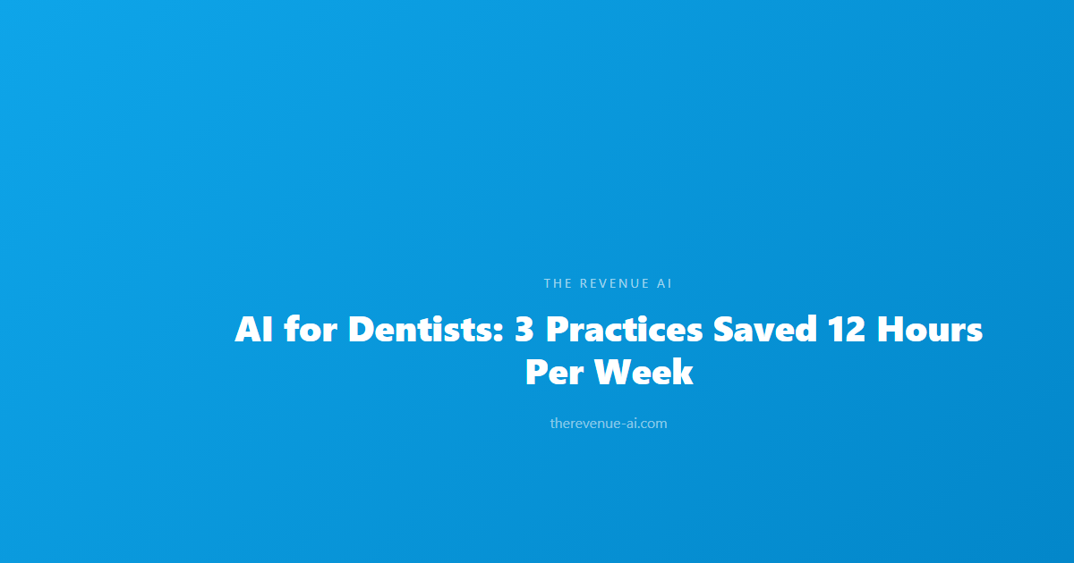 AI for Dentists: 3 Practices Saved 12 Hours Per Week