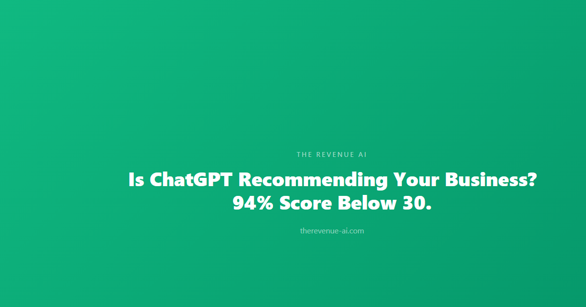 Is ChatGPT Recommending Your Business? 94% Score Below 30.